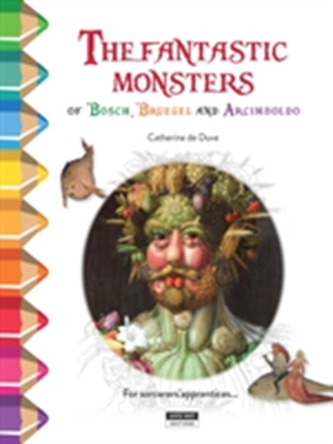 The Fantastic Monsters of Bosch, Bruegel and Arcimboldo