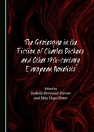 The Grotesque in the Fiction of Charles Dickens and Other 19th-Century European Novelists