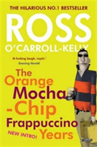 Ross O'Carroll-Kelly: The Orange Mocha-Chip Frappuccino Years Ross O'Carroll-Kelly: The Orange Mocha-Chip Frappuccino Years