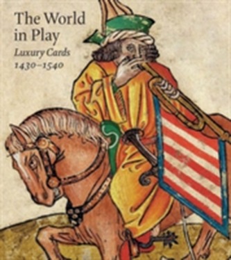 The World in Play - Luxury Cards, 1430-1540
