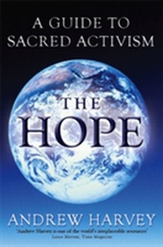 The Hope : A Guide to Sacred Activism (Andrew Harvey, 2009)