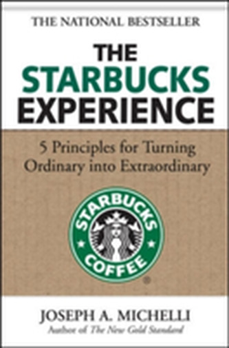 The Starbucks Experience: 5 Principles for Turning Ordinary Into Extraordinary