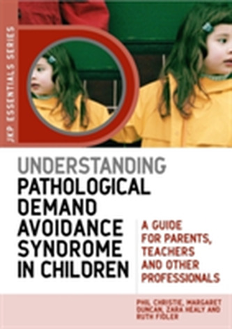 Understanding Pathological Demand Avoidance Syndrome in Children Understanding Pathological Demand Avoidance Syndrome in Children