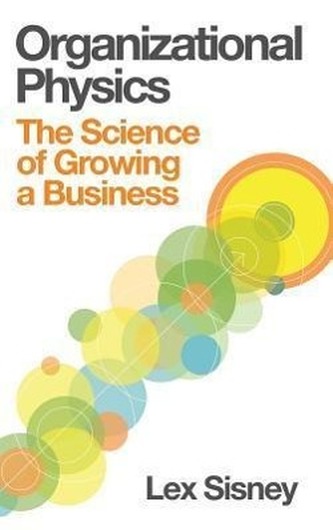 Organizational Physics - The Science of Growing a Business