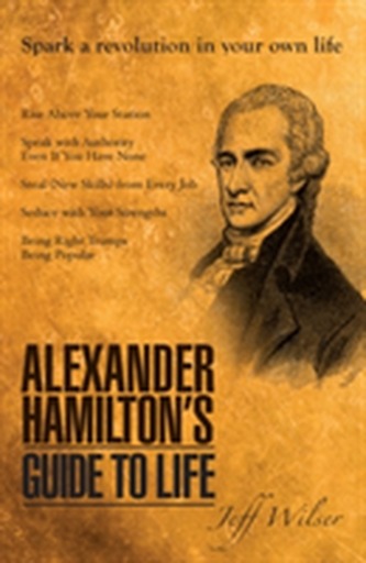 Alexander Hamilton's Guide to Life Alexander Hamilton's Guide to Life