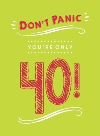 Don't Panic, You're Only 40! Don't Panic, You're Only 40!