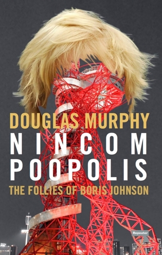 Nincompoopolis: The Follies of Boris Johnson Nincompoopolis: The Follies of Boris Johnson