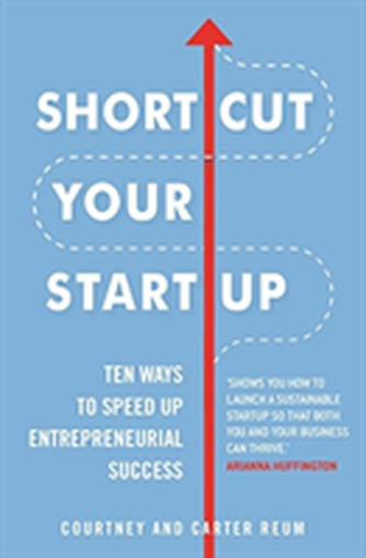 Shortcut Your Startup: Ten Ways to Speed Up Entrepreneurial Success