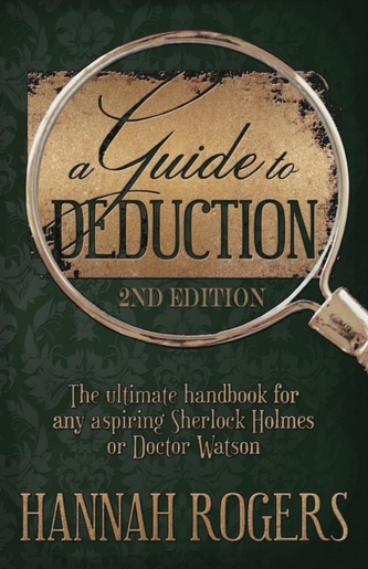 A Guide to Deduction - The Ultimate Handbook for Any Aspiring Sherlock Holmes or Doctor Watson A Guide to Deduction - The Ultimate Handbook for Any Aspiring Sherlock Holmes or Doctor Watson