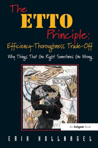 The ETTO Principle: Efficiency-Thoroughness Trade-Off The ETTO Principle: Efficiency-Thoroughness Trade-Off