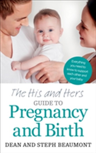 The His and Hers Guide to Pregnancy and Birth The His and Hers Guide to Pregnancy and Birth