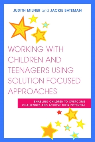 Working with Children and Teenagers Using Solution Focused Approaches Working with Children and Teenagers Using Solution Focused Approaches