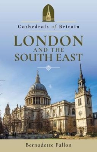 Cathedrals of Britain: London and the South East Cathedrals of Britain: London and the South East