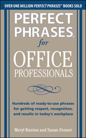 Perfect Phrases for Office Professionals: Hundreds of ready-to-use phrases for getting respect, recognition, and results