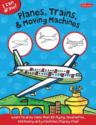 Planes, Trains & Moving Machines (I Can Draw)