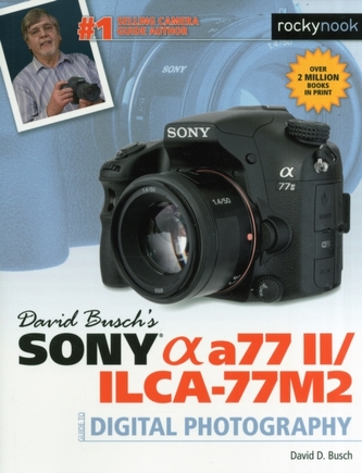 David Busch's Sony Alpha A77 II/Ilca-77m2 Guide to Digital Photography