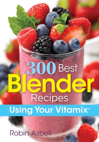 300 Best Blender Recipes 300 Best Blender Recipes