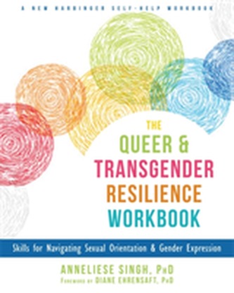 The Queer and Transgender Resilience Workbook The Queer and Transgender Resilience Workbook