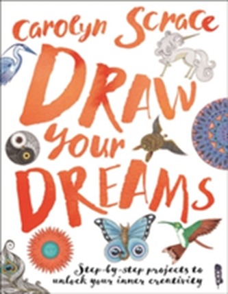 Draw Your Dreams: Step-By-Step Projects