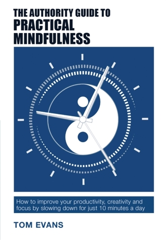 The Authority Guide to Practical Mindfulness The Authority Guide to Practical Mindfulness