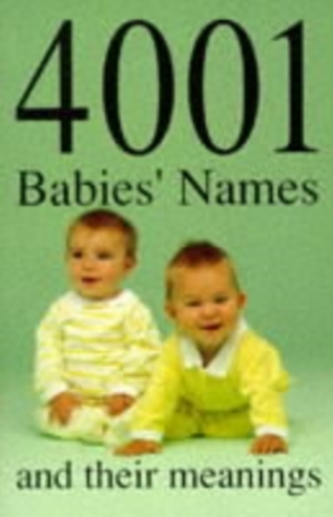 4001 Babies' Names and Their Meanings 4001 Babies' Names and Their Meanings