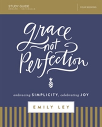 Grace, Not Perfection Study Guide Grace, Not Perfection Study Guide