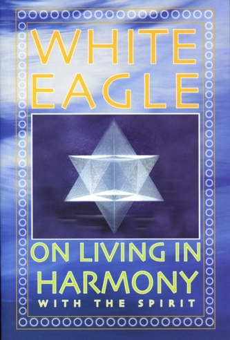 White Eagle on Living in Harmony with the Spirit White Eagle on Living in Harmony with the Spirit
