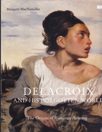 Delacroix and His Forgotten World Delacroix and His Forgotten World