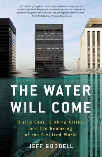 The Water Will Come: Rising Seas, Sinking Cities, and the Remaking of the Civilized World