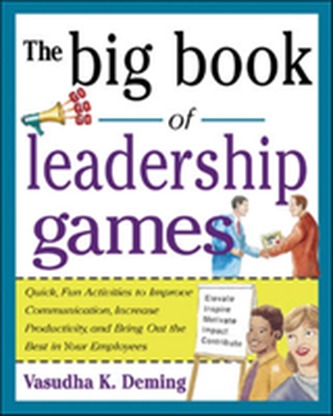 The Big Book of Leadership Games: Quick, Fun Activities to Improve Communication, Increase Productivity, and Bring Out the B