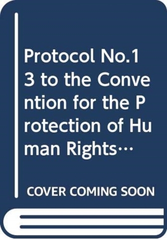Protocol No.13 to the Convention for the Protection of Human Rights and Fundamental Freedoms, Concerning the Abolition o