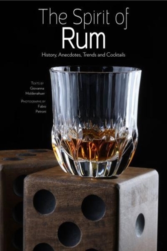 Spirit of Rum: History, Anecdotes, Trends and Cocktails