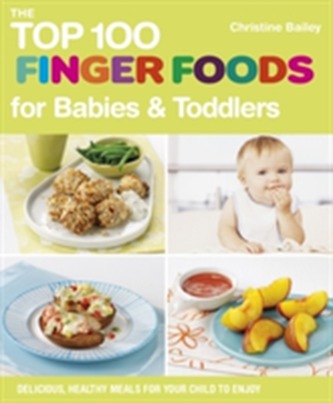 The Top 100 Finger Food Recipes for Babies and Toddlers