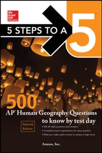 5 Steps to a 5: 500 AP Human Geography Questions to Know by Test Day, Second Edition 5 Steps to a 5: 500 AP Human Geography Questions to Know by Test Day, Second Edition
