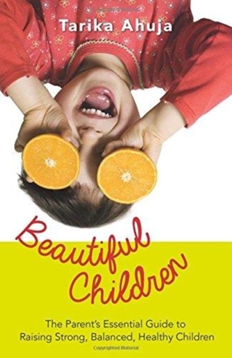 Beautiful Children: The Parent's Essential Guidebook for Raising Strong,Balanced, Healthy Children