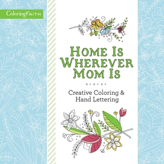 Home Is Wherever Mom Is Adult Coloring Book: Creative Coloring and Hand Lettering Home Is Wherever Mom Is Adult Coloring Book: Creative Coloring and Hand Lettering