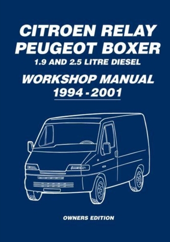 Citroen Relay Peugeot Boxer 1.9 and 2.5 Litre Diesel Workshop Manual 1994-2001