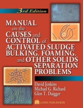 Manual on the Causes and Control of Activated Sludge Bulking, Foaming, and Other Solids Separation Problems, 3rd Edition