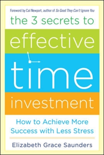 The 3 Secrets to Effective Time Investment: Achieve More Success with Less Stress