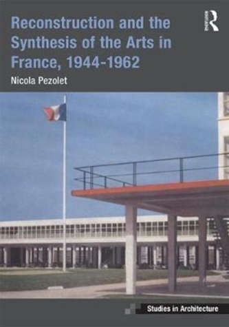 Reconstruction and the Synthesis of the Arts in France, 1944-1962
