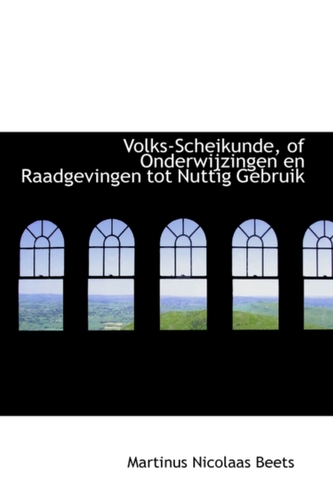 Volks-Scheikunde, of Onderwijzingen En Raadgevingen Tot Nuttig Gebruik