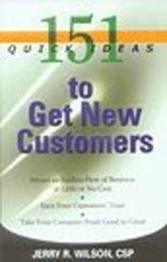 151 Quick Ideas to Get New Customers 151 Quick Ideas to Get New Customers