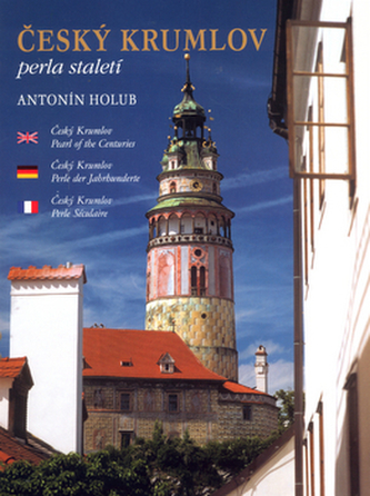 Český Krumlov - perla staletí : Český Krumlov - pearl of the centuries = Český Krumlov - Perle der Jahrhunderte = Český Krumlov 