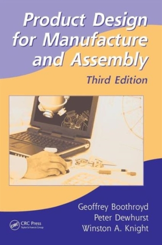 Product Design for Manufacture and Assembly, Third Edition Product Design for Manufacture and Assembly, Third Edition