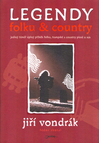 Legendy folku & country : jediný téměř úplný příběh folku, trampské a country písně u nás (Jiří Vondrák, 2004)