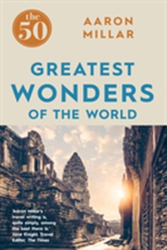 The 50 Greatest Wonders of the World The 50 Greatest Wonders of the World
