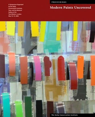 Modern Paints Uncovered - Proceedings From the Modern Paints Uncovered Symposium, May 16-19, 2006 , Tate Modern, London