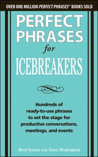 Perfect Phrases for Icebreakers: Hundreds of Ready-to-Use Phrases to Set the Stage for Productive Conversations, Meeting