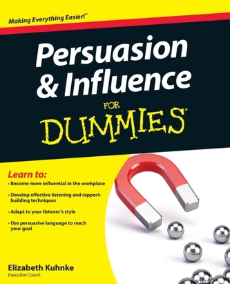 Persuasion and Influence For Dummies Persuasion and Influence For Dummies