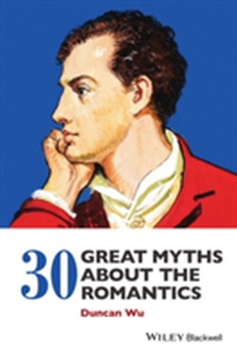 30 Great Myths about the Romantics 30 Great Myths about the Romantics